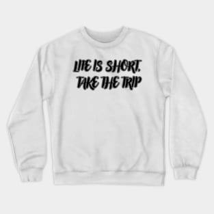 Life Is Short, Take The Trip Crewneck Sweatshirt